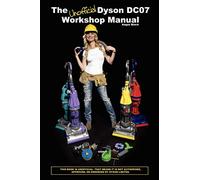 The Unofficial Dyson DC07 Workshop Manual: All You Need to Know to Perform Any DIY Repair to Your Dyson DC07