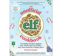 The Unofficial Elf Cookbook : From Buddy's Breakfast Spaghetti to the "World's Best Cup of Coffee," Tasty Treats Inspired by a Holiday Classic