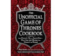 The Unofficial Game of Thrones Cookbook: From Direwolf Ale to Auroch Stew - More Than 150 Recipes from Westeros and Beyond (Unofficial Cookbook)