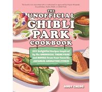 The Unofficial Ghibli Park Cookbook : 50+ Delightful Recipes Inspired by the Whimsical Theme Park and Movies from Your Favorite Japanese Animation Studio