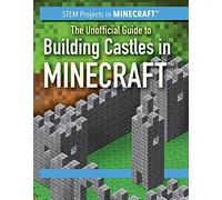 The Unofficial Guide to Building Castles in Minecraft(r) (Stem Projects in Minecraft(r))