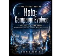 The Unofficial Guide to Halo: Campaign Evolved: The Essential Pre-Launch Companion Featuring Officially Revealed Features, Gameplay Analysis, Combat ... Weapons, Vehicles, and Launch Preparation