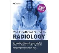 The Unofficial Guide to Radiology: 100 Practice Orthopaedic X Rays with Full Colour Annotations and Full X Ray Reports