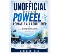 The Unofficial Guide to the Poweel Portable Air Conditioner: A Complete Handbook Covering Setup, Cleaning, Maintenance, Troubleshooting, and Everyday Use.