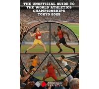 THE UNOFFICIAL GUIDE TO THE WORLD ATHLETICS CHAMPIONSHIPS TOKYO 2025