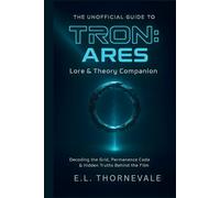 The Unofficial Guide to TRON: Ares - Lore & Theory Companion: Decoding the Grid, Permanence Code & Hidden Truths Behind the Film
