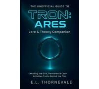 The Unofficial Guide to TRON: Ares - Lore & Theory Companion: Decoding the Grid, Permanence Code & Hidden Truths Behind the Film