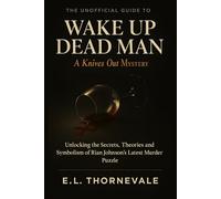 The Unofficial Guide to Wake Up Dead Man: A Knives Out Mystery: Unlocking the Secrets, Theories and Symbolism of Rian Johnson’s Latest Murder Puzzle