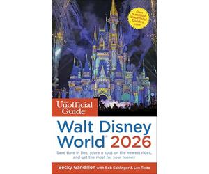 The Unofficial Guide to Walt Disney World 2026: Save Time in Line, Score a Spot on the Newest Rides, and Get the Most for Your Money