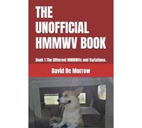 THE UNOFFICIAL HMMWV BOOK: Book 1 The Different HMMWVs and Variations.