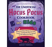 The Unofficial Hocus Pocus Cookbook for Kids: 50 Fun and Easy Recipes for Tricks, Treats, and Spooky Eats Inspired by the Halloween Classic (Unofficial Hocus Pocus Books)