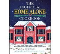 The Unofficial Home Alone Cookbook : From a "Lovely" Cheese Pizza to a "Highly Nutritious" Mac and Cheese Dinner, Tasty Meals Inspired by a Holiday Classic