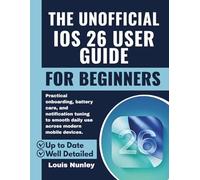 The Unofficial IOS 26 User Guide for Beginners: Practical onboarding, battery care, and notification tuning to smooth daily use across modern mobile devices.