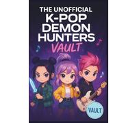 The unofficial K-pop Demon Hunters vault: Trivia, love and challenges for the Rhythm obsessed (My kpop kids)
