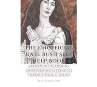 The Unofficial Kate Bush Self Help Book Satisfying Yearning, Overcoming Obstacles Through Song Lyrics (Ai-Generated Books)