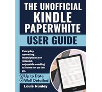 The Unofficial Kindle Paperwhite User Guide: Everyday operating instructions for relaxed, enjoyable reading at home or on the go.