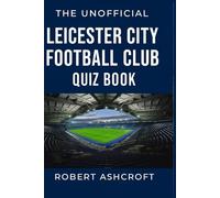 The Unofficial Leicester City Football Club Quiz Book: Test your knowledge of Leicester City History and Heritage