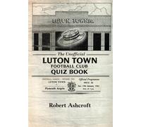 The Unofficial Luton Town Football Club Quiz Book