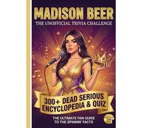 The Unofficial Madison Beer Trivia Challenge: 300+ Dead Serious Encyclopedia & Quiz || The Ultimate Fan Guide to the Spinnin' Facts (The Ultimate Musician Quiz Series)