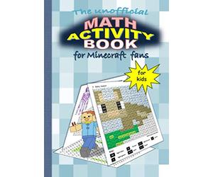The unofficial MATH ACTIVITY Book for MINECRAFT fans: Addition, subtraction, multiplication and division for MINECRAFT fans