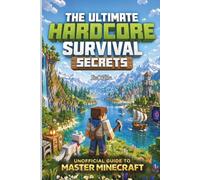 The Unofficial Minecraft Hardcore Survival Secrets: Pro Tips, Secret Strategies & Step-by-Step Tactics to Survive, Build Smart and Beat the Ender ... Pro Tips & Secret Strategies Series)