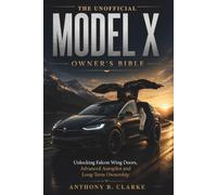 The Unofficial Model X Handbook: Unlocking Falcon Wing Doors, Advanced Autopilot and Long-Term Ownership