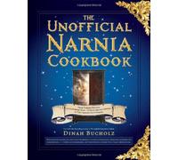The Unofficial Narnia Cookbook: From Turkish Delight to Gooseberry Fool - Over 150 Recipes Inspired by the Chronicles of Narnia