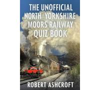 The Unofficial North Yorkshire Moors Railway Quiz Book: 250 Questions and Answers to test your knowledge