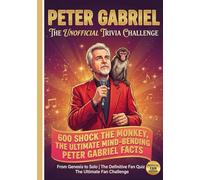 The Unofficial Peter Gabriel Trivia Challenge: 601 Shock the Monkey, Ultimate Mind-Bending Peter Gabriel Facts | FROM GENESIS TO SOLO | THE DEFINITIVE FAN QUIZ (The Ultimate Musician Quiz Series)