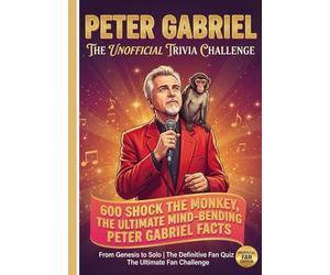 The Unofficial Peter Gabriel Trivia Challenge: 601 Shock the Monkey, Ultimate Mind-Bending Peter Gabriel Facts | FROM GENESIS TO SOLO | THE DEFINITIVE FAN QUIZ (The Ultimate Musician Quiz Series)