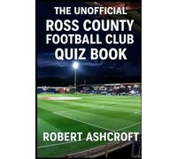 The Unofficial Ross County Football Club Quiz Book: Great questions and answers to test your knowledge of the Staggies
