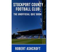 The Unofficial Stockport County FC Quiz Book: Test Your Knowledge of the Hatters' Remarkable Journey