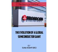 The Unofficial Story of Broadcom: The Evolution of a Global Semiconductor Giant