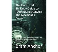 The Unofficial Strategy Guide to PARANORMASIGHT: The Mermaid's Curse: Every Curse, Every Truth, Every Ending - The Complete 100% Walkthrough & Story Timeline