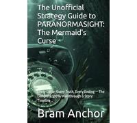 The Unofficial Strategy Guide to PARANORMASIGHT: The Mermaid's Curse: Every Curse, Every Truth, Every Ending - The Complete 100% Walkthrough & Story Timeline