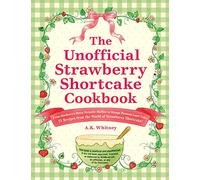 The Unofficial Strawberry Shortcake Cookbook: From Blueberry's Berry Versatile Muffins to Orange Blossom Layer Cake, 75 Recipes from the World of ... Shortcake! (Unofficial Cookbook Gift Series)
