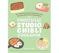 The Unofficial Studio Ghibli Cookbook: 50 Delicious Recipes Inspired by Your Favorite Japanese Animated Films