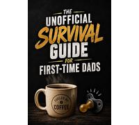 The Unofficial Survival Guide for First-Time Dads: A Funny Gift Book for Expecting Fathers, New Dads, Baby Showers, and Dad-to-Be Celebrations