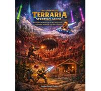 The Unofficial Terraria Strategy Guide: A Complete Walkthrough for Boss Progression, Class Builds, Hardmode, and 100% Completion