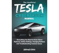 The Unofficial Tesla Cybertruck Manual: Everything You Need to Know About Features, Safety Settings, Charging Stations and Troubleshooting Common Issues