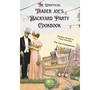The UnOfficial Trader Joe's Backyard Party Cookbook