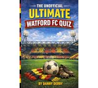 The Unofficial Ultimate Watford FC Quiz Book