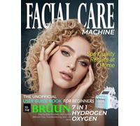 The Unofficial User Guide Book for Beginners to the BRÜUN 7 in 1 Hydrogen Oxygen Facial Care Machine: Step-by-Step Routines, Anti-Aging Skincare Tips, ... for Spa-Quality Results at Home
