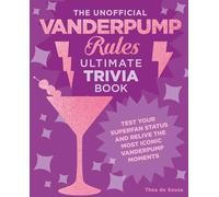 The Unofficial Vanderpump Rules Ultimate Trivia Book : Test Your Superfan Status and Relive the Most Iconic Vanderpump Moments