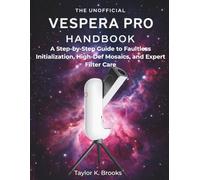 THE UNOFFICIAL VESPERA PRO HANDBOOK: A Step-by-Step Guide to Faultless Initialization, High-Def Mosaics, and Expert Filter Care (Telescope Guides for Stargazing (Astrophotography))