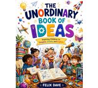 The Unordinary Book of Ideas: Inspiring Children to Imagine, Create, and Explore