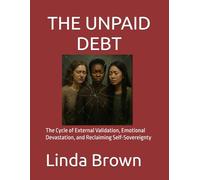 THE UNPAID DEBT: The Cycle of External Validation, Emotional Devastation, and Reclaiming Self-Sovereignty