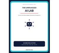 The Unplugged AI Lab: A Screen-Free Artificial Intelligence Workbook for Kids Ages 8-12 (Creative Vale STEM Workbooks)