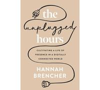 The Unplugged Hours: Cultivating a Life of Presence in a Digitally Connected World