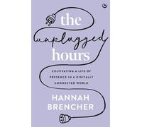 The Unplugged Hours: Cultivating a Life of Presence in a Digitally Connected World
